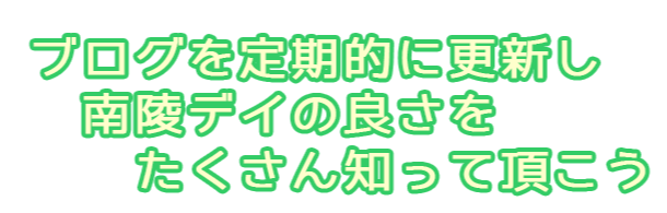 ブログを定期的に更新し南陵デイの良さをたくさん知って頂こう